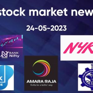 24-05-2023 stock market news | Nifty and Bank Nifty, Deepak nitrite news, Amara raja,NMDC,Nykaa Q4